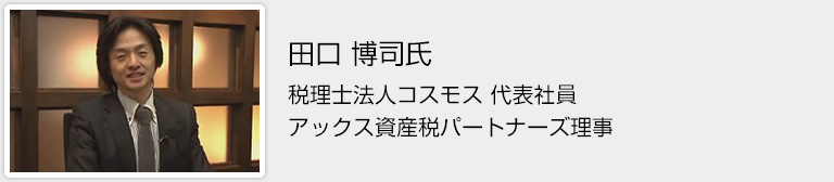 田口 博司氏
税理士法人コスモス 代表社員
アックス資産税パートナーズ理事